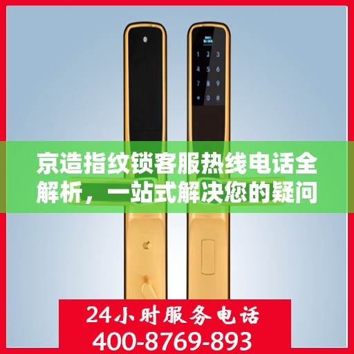 京造指纹锁客服热线电话全解析，一站式解决您的疑问和需求