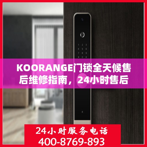 KOORANGE门锁全天候售后维修指南，24小时售后电话全解析