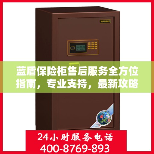 蓝盾保险柜售后服务全方位指南，专业支持，最新攻略速递