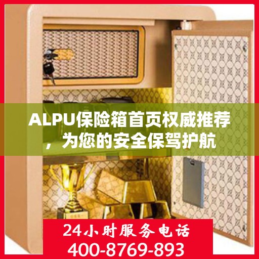 ALPU保险箱首页权威推荐，为您的安全保驾护航