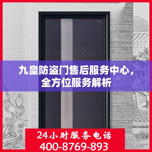 九皇防盗门售后服务中心，全方位服务解析