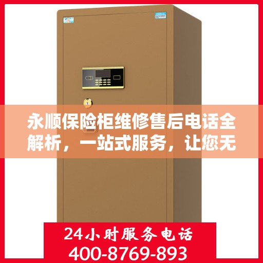 永顺保险柜维修售后电话全解析，一站式服务，让您无忧！