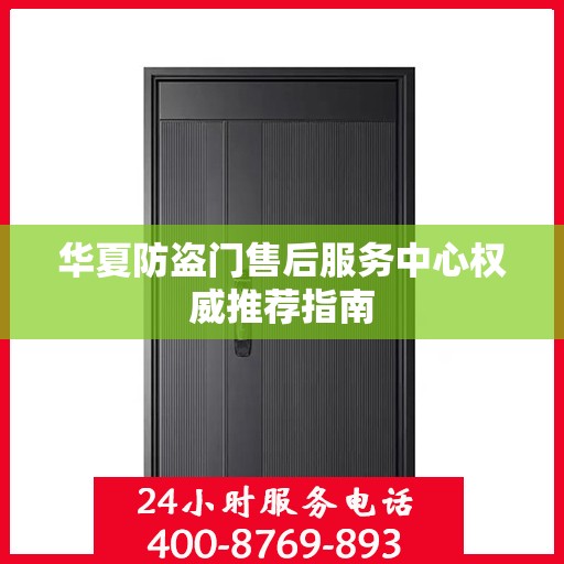 华夏防盗门售后服务中心权威推荐指南