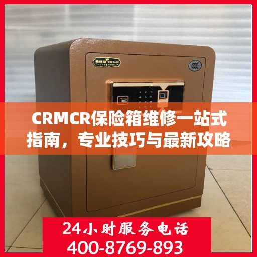 CRMCR保险箱维修一站式指南，专业技巧与最新攻略