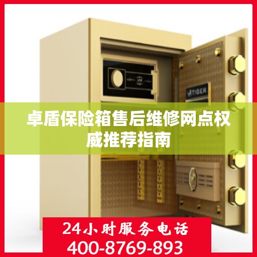 卓盾保险箱售后维修网点权威推荐指南