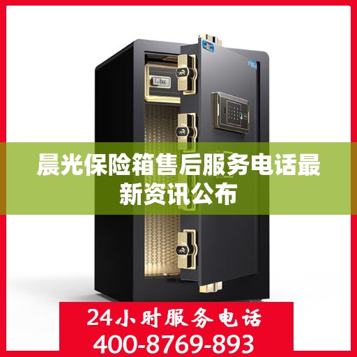 晨光保险箱售后服务电话最新资讯公布