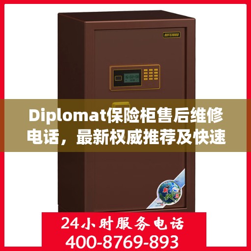 Diplomat保险柜售后维修电话，最新权威推荐及快速响应服务