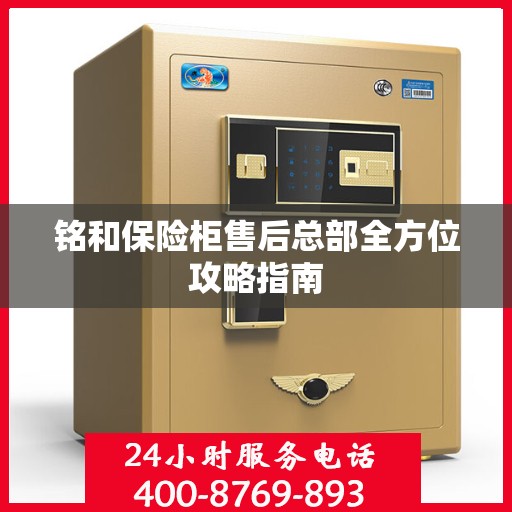 铭和保险柜售后总部全方位攻略指南