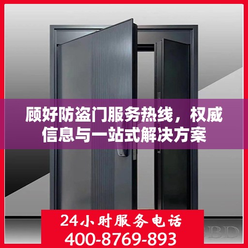顾好防盗门服务热线，权威信息与一站式解决方案