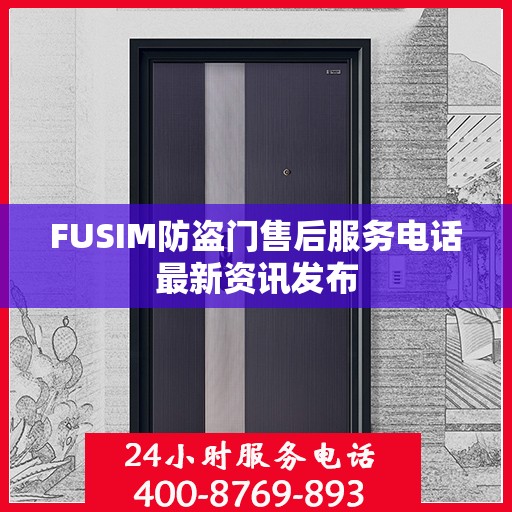 FUSIM防盗门售后服务电话最新资讯发布