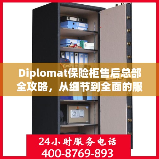 Diplomat保险柜售后总部全攻略，从细节到全面的服务体验