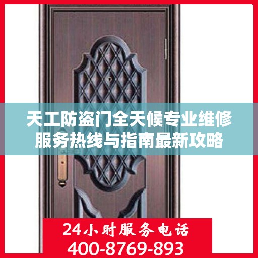 天工防盗门全天候专业维修服务热线与指南最新攻略