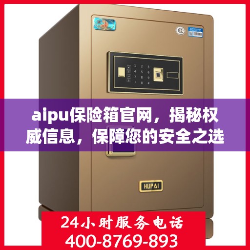 aipu保险箱官网，揭秘权威信息，保障您的安全之选