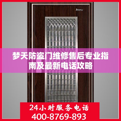 梦天防盗门维修售后专业指南及最新电话攻略
