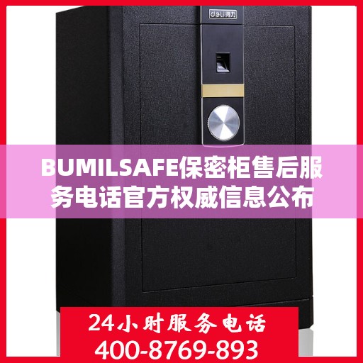 BUMILSAFE保密柜售后服务电话官方权威信息公布