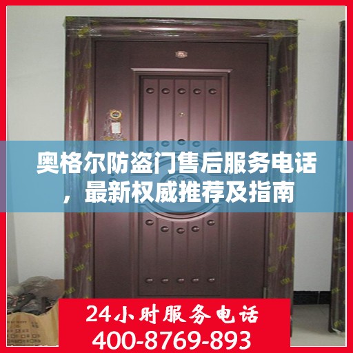 奥格尔防盗门售后服务电话，最新权威推荐及指南