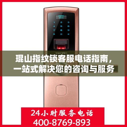 琨山指纹锁客服电话指南，一站式解决您的咨询与服务需求