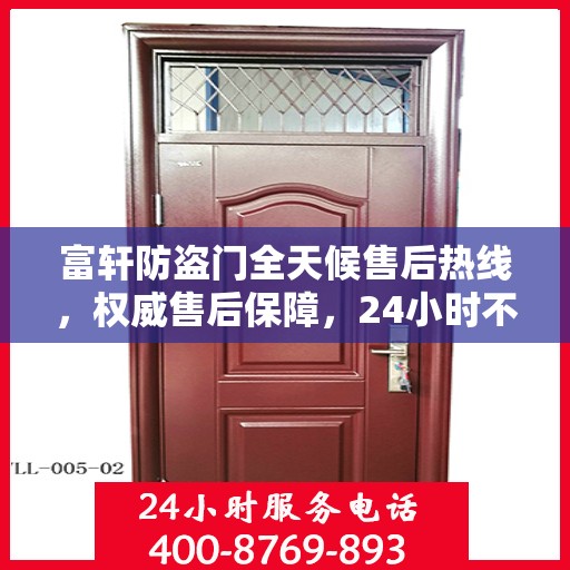 富轩防盗门全天候售后热线，权威售后保障，24小时不打烊服务