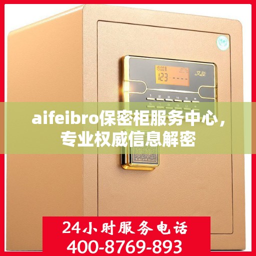 aifeibro保密柜服务中心，专业权威信息解密