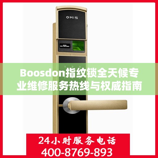 Boosdon指纹锁全天候专业维修服务热线与权威指南