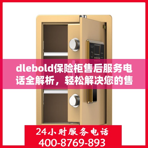 dlebold保险柜售后服务电话全解析，轻松解决您的售后问题