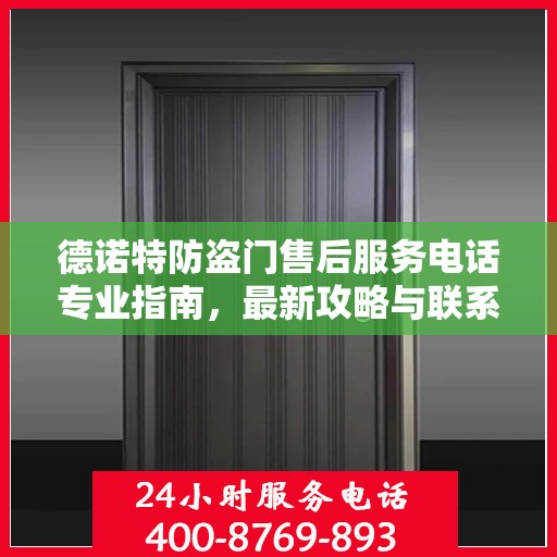 德诺特防盗门售后服务电话专业指南，最新攻略与联系方式