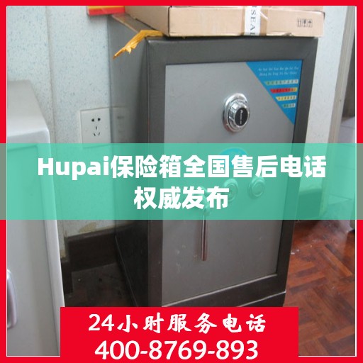 Hupai保险箱全国售后电话权威发布