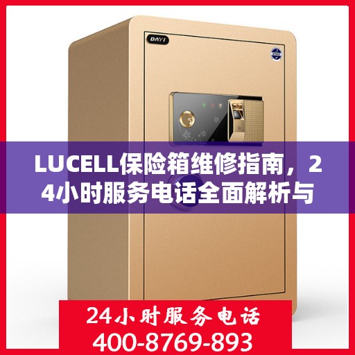 LUCELL保险箱维修指南，24小时服务电话全面解析与应急维修攻略