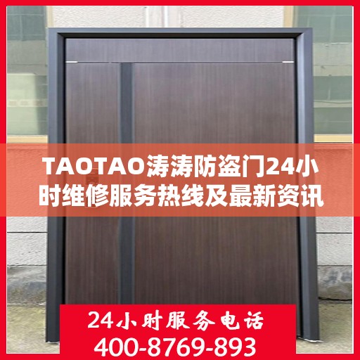 TAOTAO涛涛防盗门24小时维修服务热线及最新资讯速递