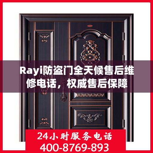 Rayi防盗门全天候售后维修电话，权威售后保障