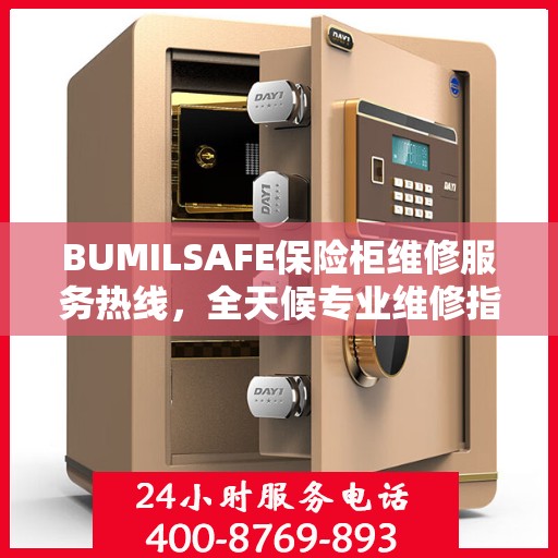 BUMILSAFE保险柜维修服务热线，全天候专业维修指南与最新攻略