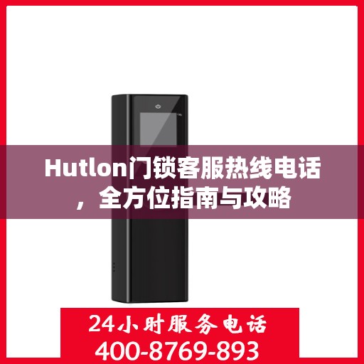 Hutlon门锁客服热线电话，全方位指南与攻略
