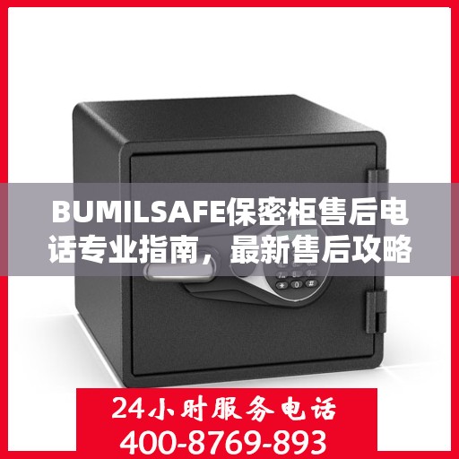 BUMILSAFE保密柜售后电话专业指南，最新售后攻略与电话资源速递