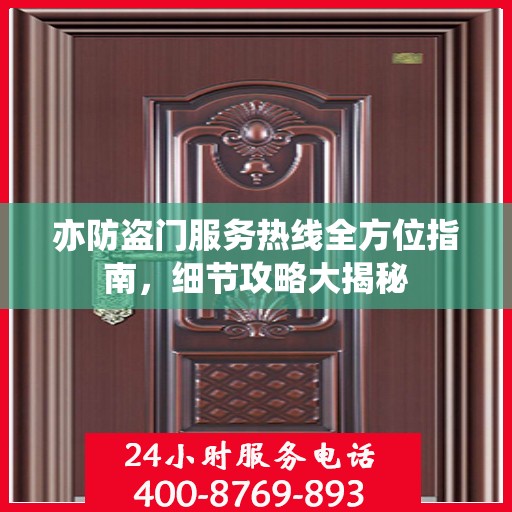 亦防盗门服务热线全方位指南，细节攻略大揭秘