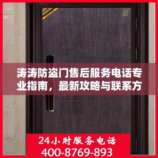 涛涛防盗门售后服务电话专业指南，最新攻略与联系方式