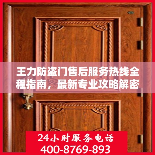 王力防盗门售后服务热线全程指南，最新专业攻略解密