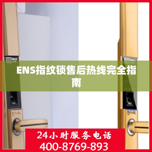 ENS指纹锁售后热线完全指南