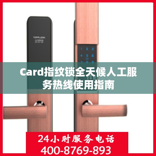 Card指纹锁全天候人工服务热线使用指南