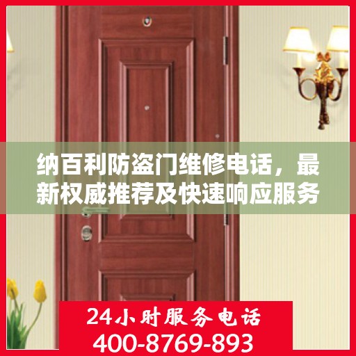 纳百利防盗门维修电话，最新权威推荐及快速响应服务
