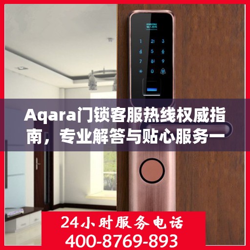 Aqara门锁客服热线权威指南，专业解答与贴心服务一网打尽