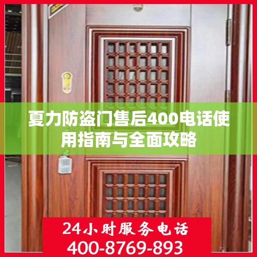 夏力防盗门售后400电话使用指南与全面攻略