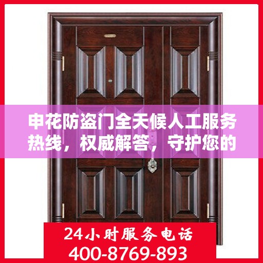 申花防盗门全天候人工服务热线，权威解答，守护您的安全之门