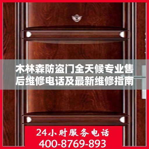 木林森防盗门全天候专业售后维修电话及最新维修指南攻略