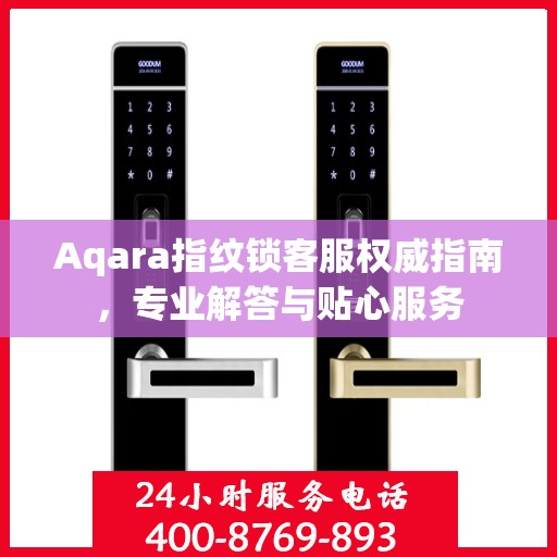Aqara指纹锁客服权威指南，专业解答与贴心服务