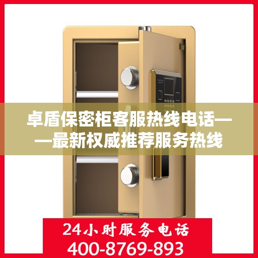 卓盾保密柜客服热线电话——最新权威推荐服务热线