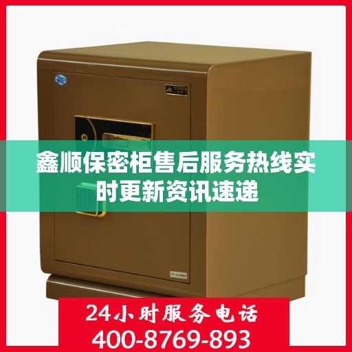 鑫顺保密柜售后服务热线实时更新资讯速递