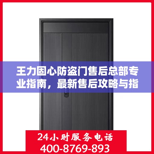 王力固心防盗门售后总部专业指南，最新售后攻略与指南