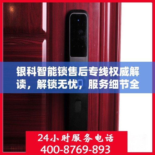 银科智能锁售后专线权威解读，解锁无忧，服务细节全解析