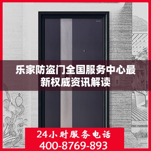 乐家防盗门全国服务中心最新权威资讯解读
