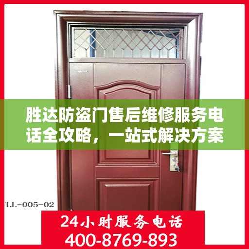 胜达防盗门售后维修服务电话全攻略，一站式解决方案与详细指南